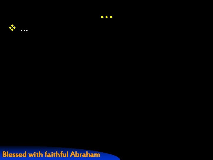… v. . . Blessed with faithful Abraham 
