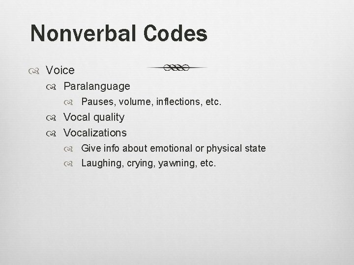 Nonverbal Codes Voice Paralanguage Pauses, volume, inflections, etc. Vocal quality Vocalizations Give info about