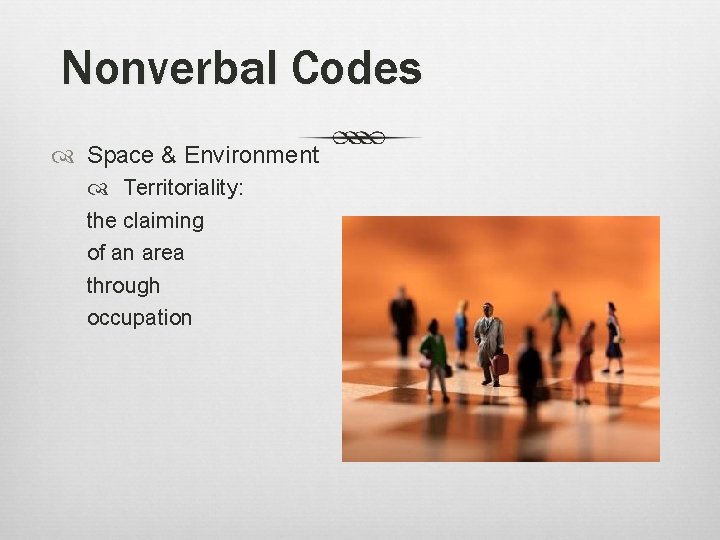 Nonverbal Codes Space & Environment Territoriality: the claiming of an area through occupation 