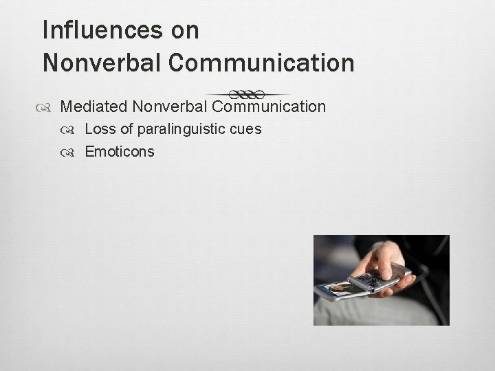 Influences on Nonverbal Communication Mediated Nonverbal Communication Loss of paralinguistic cues Emoticons 