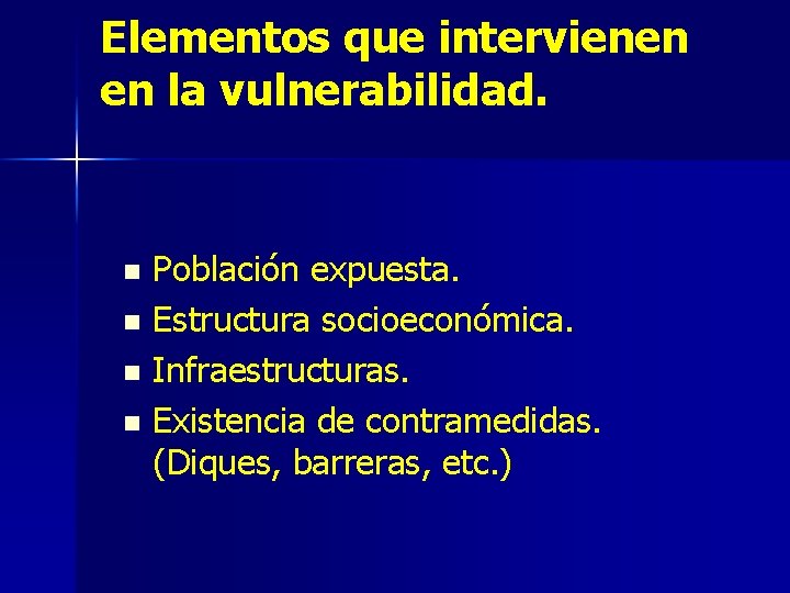 Elementos que intervienen en la vulnerabilidad. Población expuesta. n Estructura socioeconómica. n Infraestructuras. n