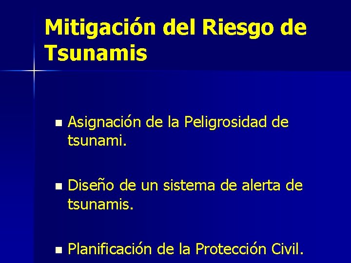 Mitigación del Riesgo de Tsunamis n Asignación de la Peligrosidad de tsunami. n Diseño