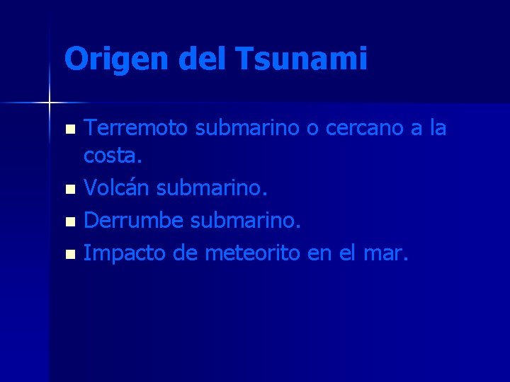 Origen del Tsunami Terremoto submarino o cercano a la costa. n Volcán submarino. n