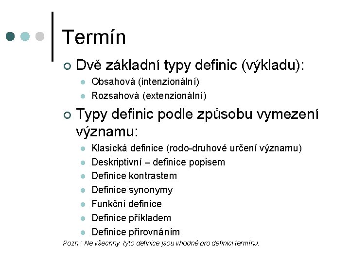 Termín ¢ Dvě základní typy definic (výkladu): l l ¢ Obsahová (intenzionální) Rozsahová (extenzionální)