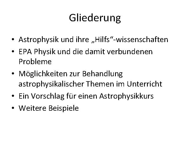 Gliederung • Astrophysik und ihre „Hilfs“-wissenschaften • EPA Physik und die damit verbundenen Probleme