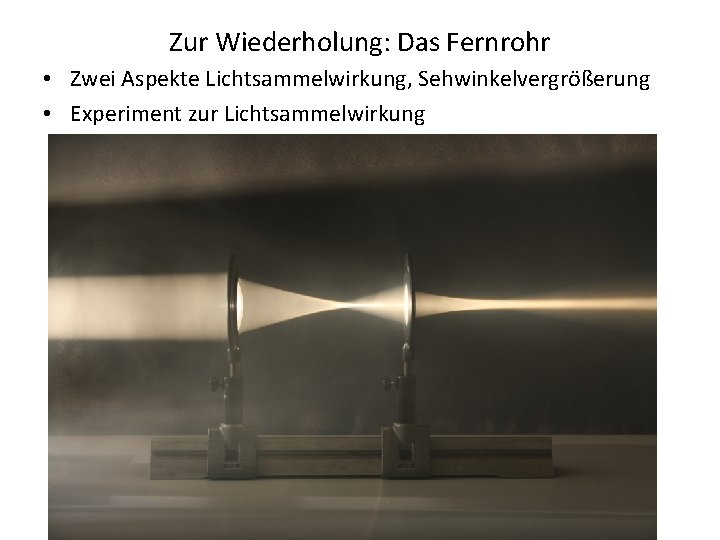 Zur Wiederholung: Das Fernrohr • Zwei Aspekte Lichtsammelwirkung, Sehwinkelvergrößerung • Experiment zur Lichtsammelwirkung 