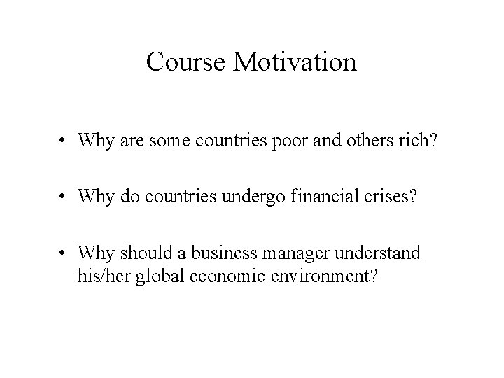 Course Motivation • Why are some countries poor and others rich? • Why do