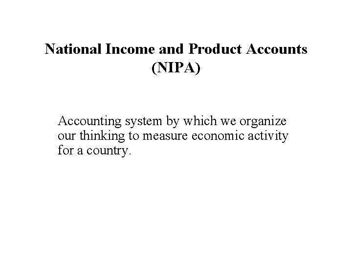 National Income and Product Accounts (NIPA) Accounting system by which we organize our thinking