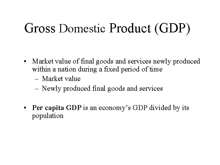 Gross Domestic Product (GDP) • Market value of final goods and services newly produced