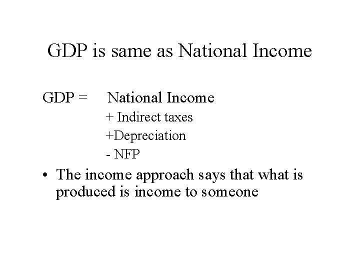 GDP is same as National Income GDP = National Income + Indirect taxes +Depreciation