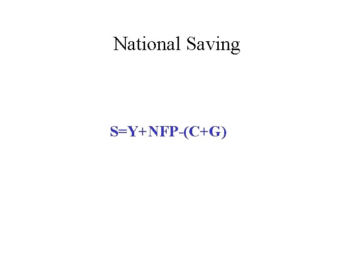 National Saving S=Y+NFP-(C+G) 