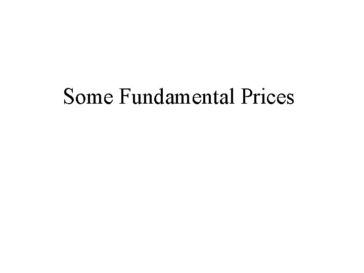  Some Fundamental Prices 