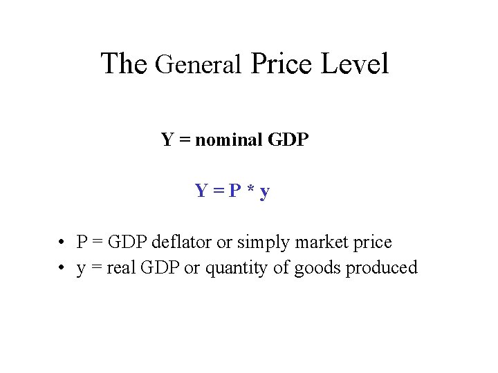 The General Price Level Y = nominal GDP Y=P*y • P = GDP deflator