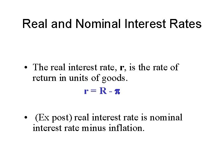 Real and Nominal Interest Rates • The real interest rate, r, is the rate