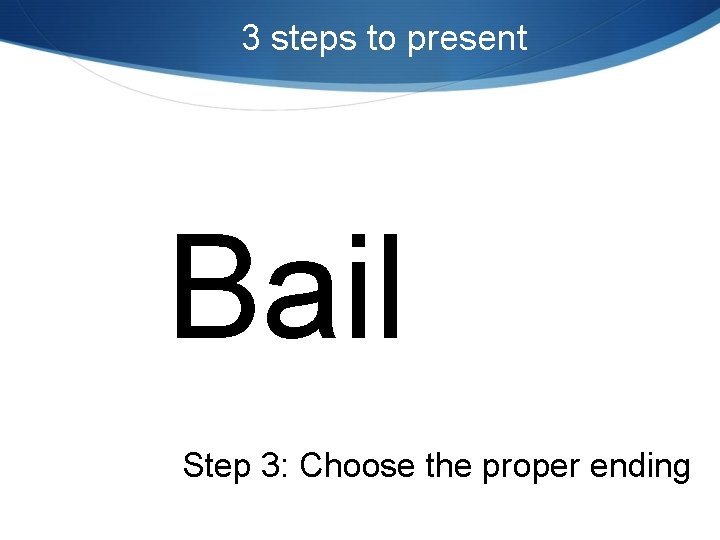 3 steps to present Bail Step 3: Choose the proper ending 