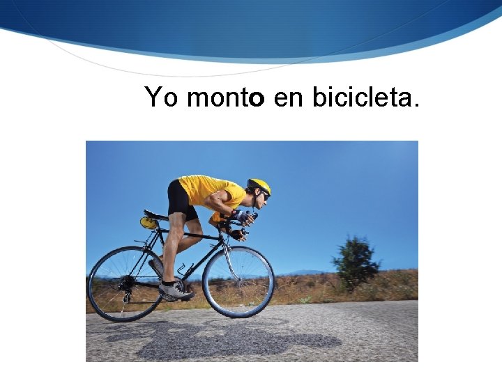 Yo monto en bicicleta. 