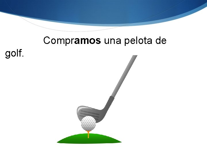 Compramos una pelota de golf. 