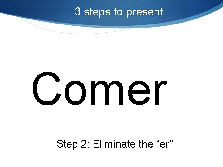 3 steps to present Comer Step 2: Eliminate the “er” 