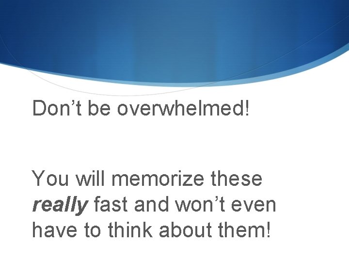 Don’t be overwhelmed! You will memorize these really fast and won’t even have to