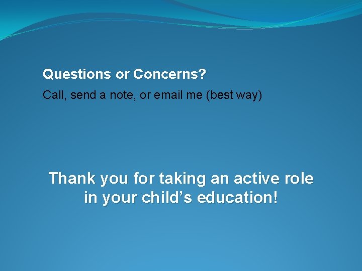 Questions or Concerns? Call, send a note, or email me (best way) Thank you