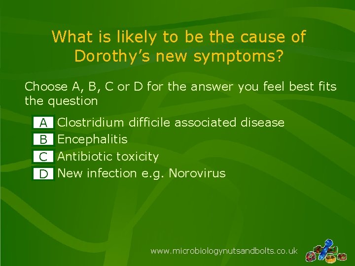 What is likely to be the cause of Dorothy’s new symptoms? Choose A, B,