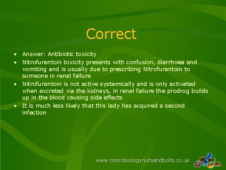 Correct • Answer: Antibiotic toxicity • Nitrofurantoin toxicity presents with confusion, diarrhoea and vomiting