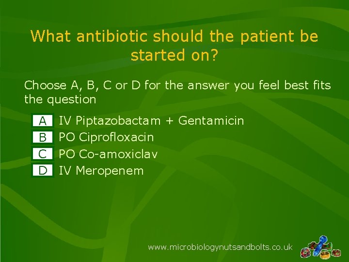 What antibiotic should the patient be started on? Choose A, B, C or D