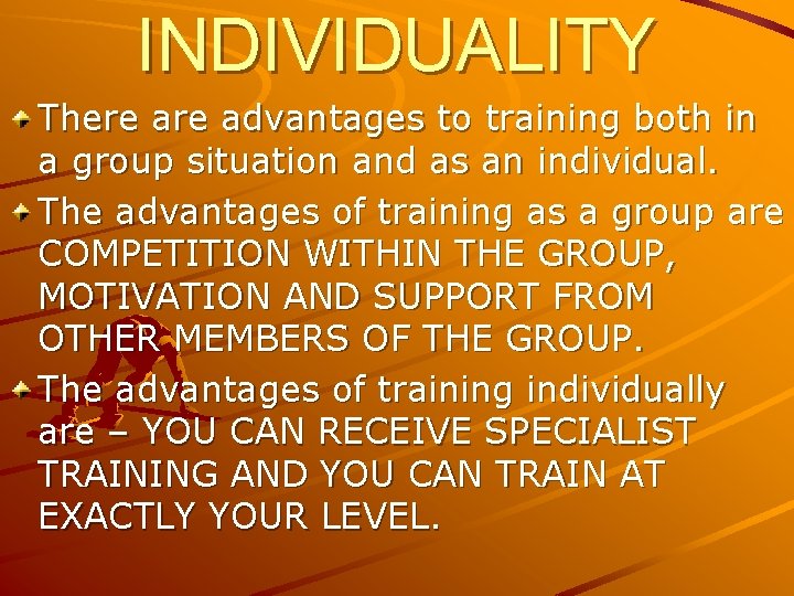 INDIVIDUALITY There advantages to training both in a group situation and as an individual.