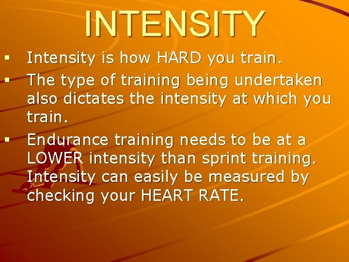 INTENSITY § Intensity is how HARD you train. § The type of training being