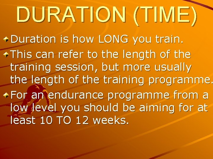 DURATION (TIME) Duration is how LONG you train. This can refer to the length