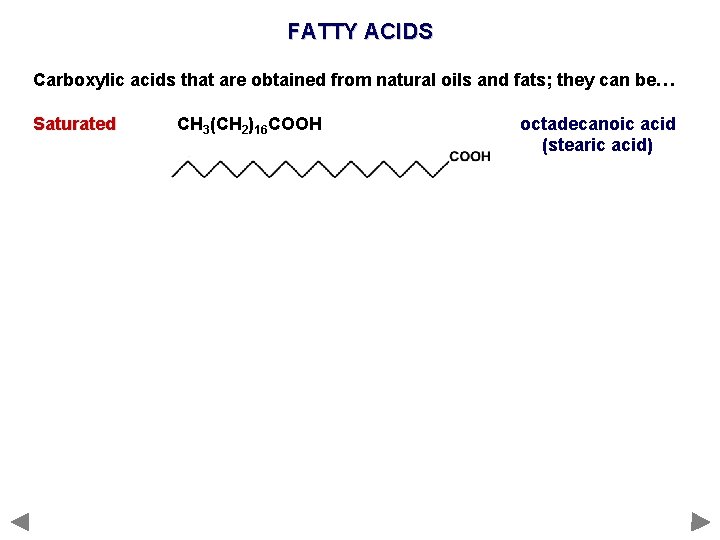 FATTY ACIDS Carboxylic acids that are obtained from natural oils and fats; they can