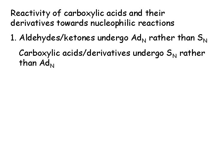 Reactivity of carboxylic acids and their derivatives towards nucleophilic reactions 1. Aldehydes/ketones undergo Ad.