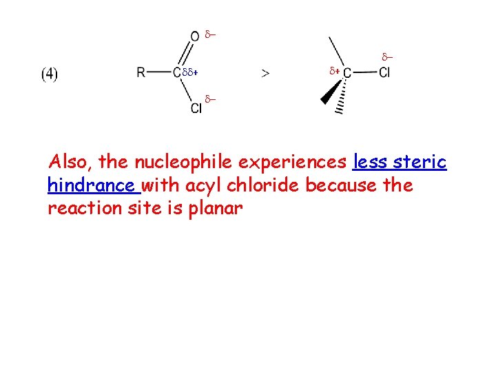  + + Also, the nucleophile experiences less steric hindrance with acyl chloride because