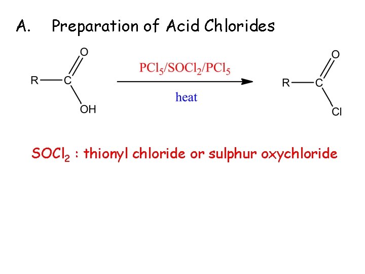 A. Preparation of Acid Chlorides SOCl 2 : thionyl chloride or sulphur oxychloride 