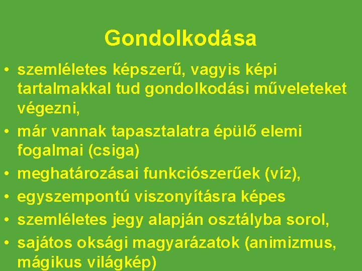 Gondolkodása • szemléletes képszerű, vagyis képi tartalmakkal tud gondolkodási műveleteket végezni, • már vannak