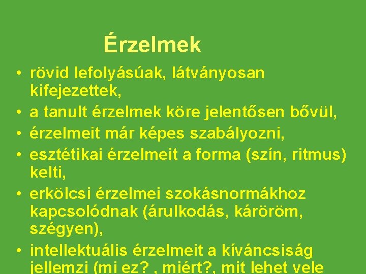 Érzelmek • rövid lefolyásúak, látványosan kifejezettek, • a tanult érzelmek köre jelentősen bővül, •