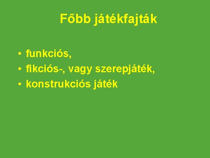 Főbb játékfajták • funkciós, • fikciós-, vagy szerepjáték, • konstrukciós játék 