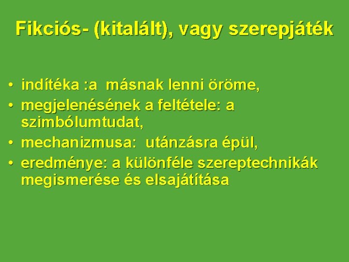 Fikciós- (kitalált), vagy szerepjáték • indítéka : a másnak lenni öröme, • megjelenésének a