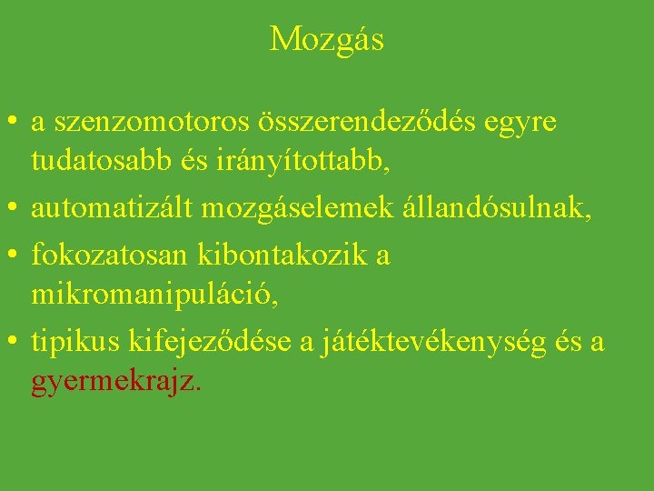 Mozgás • a szenzomotoros összerendeződés egyre tudatosabb és irányítottabb, • automatizált mozgáselemek állandósulnak, •