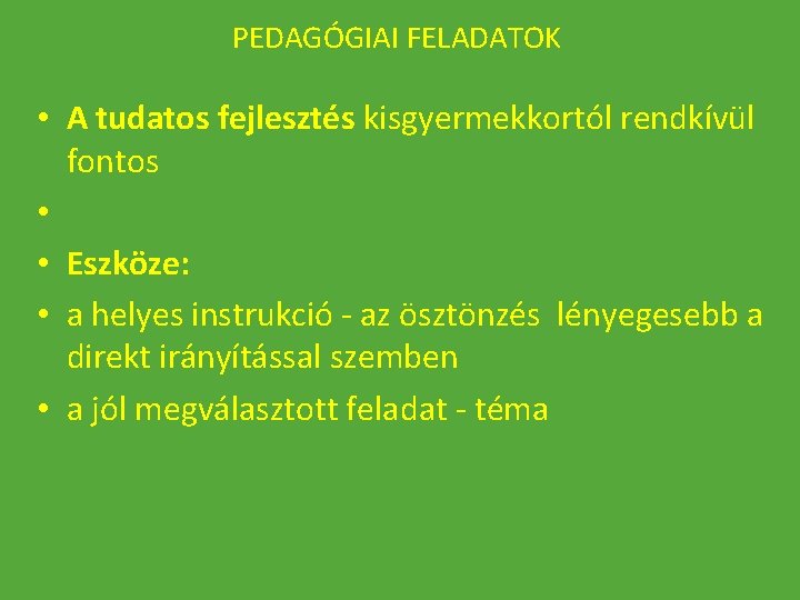 PEDAGÓGIAI FELADATOK • A tudatos fejlesztés kisgyermekkortól rendkívül fontos • • Eszköze: • a