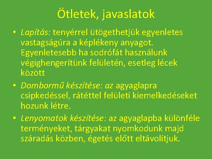 Ötletek, javaslatok • Lapítás: tenyérrel ütögethetjük egyenletes vastagságúra a képlékeny anyagot. Egyenletesebb ha sodrófát