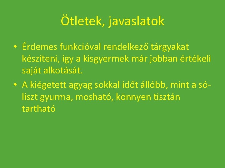 Ötletek, javaslatok • Érdemes funkcióval rendelkező tárgyakat készíteni, így a kisgyermek már jobban értékeli