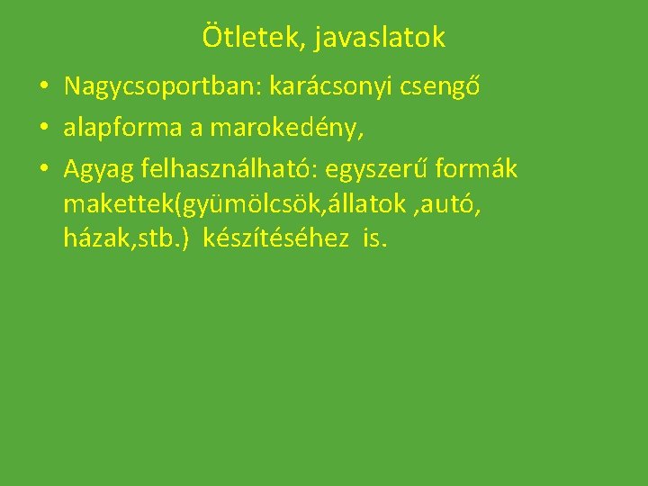 Ötletek, javaslatok • Nagycsoportban: karácsonyi csengő • alapforma a marokedény, • Agyag felhasználható: egyszerű