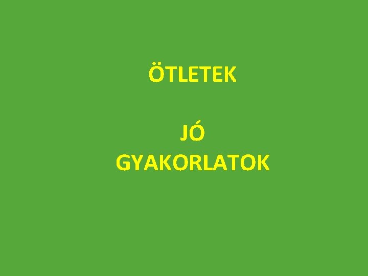 ÖTLETEK JÓ GYAKORLATOK 