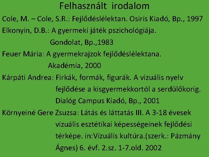 Felhasznált irodalom Cole, M. – Cole, S. R. : Fejlődéslélektan. Osiris Kiadó, Bp. ,