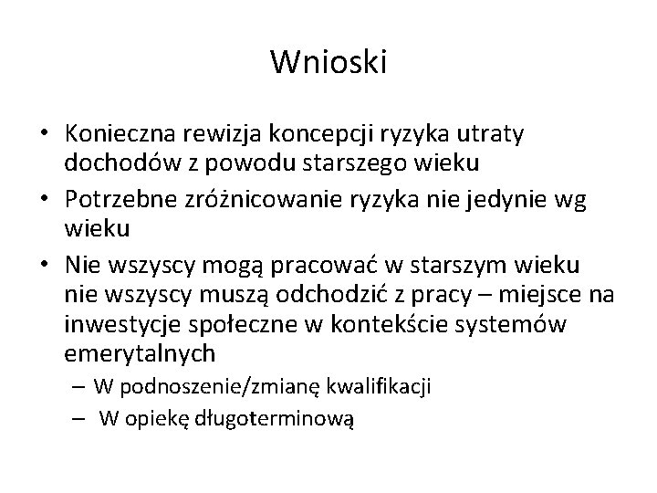 Wnioski • Konieczna rewizja koncepcji ryzyka utraty dochodów z powodu starszego wieku • Potrzebne