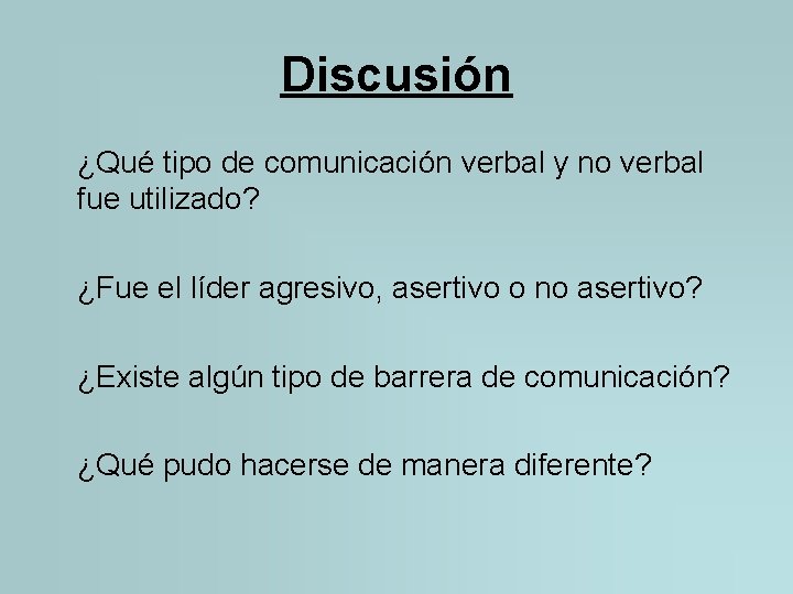 Discusión ¿Qué tipo de comunicación verbal y no verbal fue utilizado? ¿Fue el líder