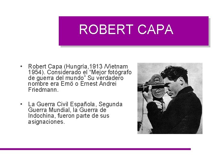 ROBERT CAPA • Robert Capa (Hungría, 1913 /Vietnam 1954). Considerado el “Mejor fotógrafo de