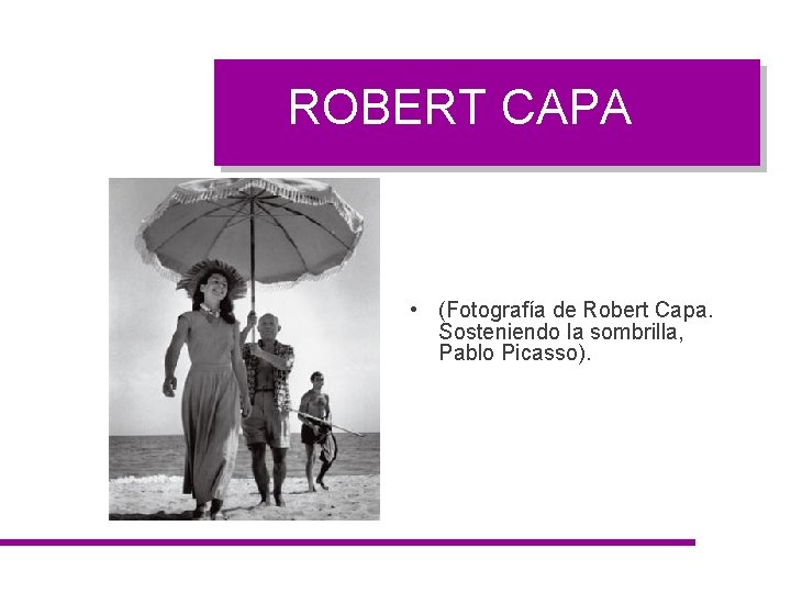 ROBERT CAPA • (Fotografía de Robert Capa. Sosteniendo la sombrilla, Pablo Picasso). 