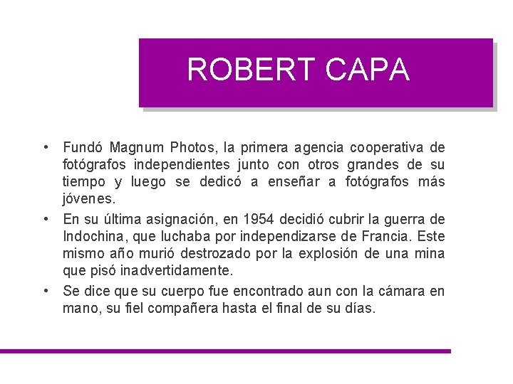 ROBERT CAPA • Fundó Magnum Photos, la primera agencia cooperativa de fotógrafos independientes junto